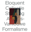 Eloquent Formalism. Collectie Stichting Andries-Vanlouwe